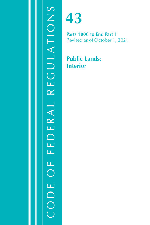 Code of Federal Regulations, Title 43 Public Lands (Interior 1000-End, Revised as of October 1, 2021 Part 1) by Office Of The Federal Register (U.S.), 9781636719610