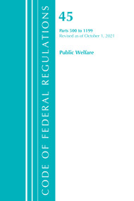 Code of Federal Regulations, Title 45 Public Welfare 500-1199, Revised as of October 1, 2021 by Office Of The Federal Register (U.S.), 9781636719672