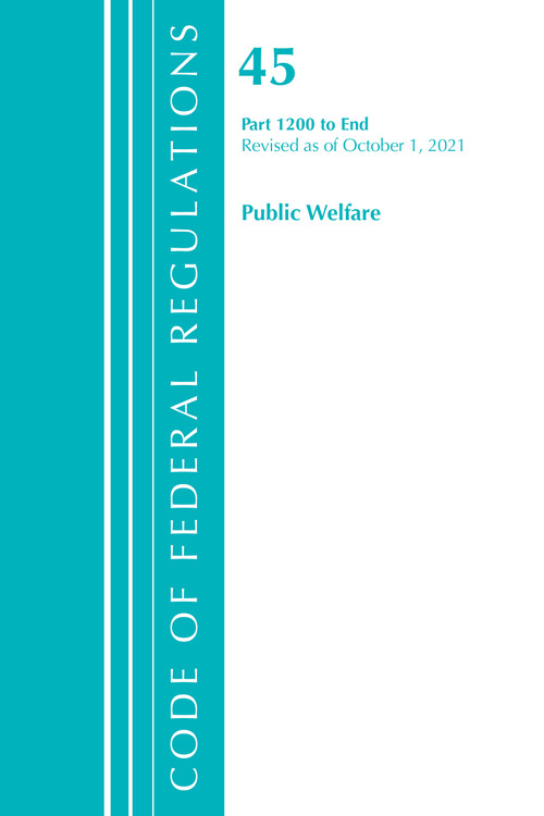 Code of Federal Regulations, Title 45 Public Welfare 1200-End, Revised as of October 1, 2021 by Office Of The Federal Register (U.S.), 9781636719689