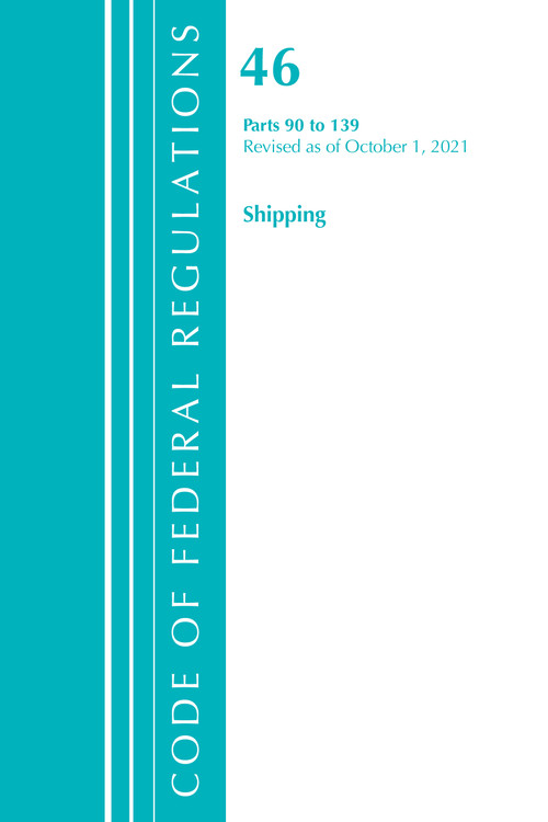 Code of Federal Regulations, Title 46 Shipping 90-139, Revised as of October 1, 2021 by Office Of The Federal Register (U.S.), 9781636719726