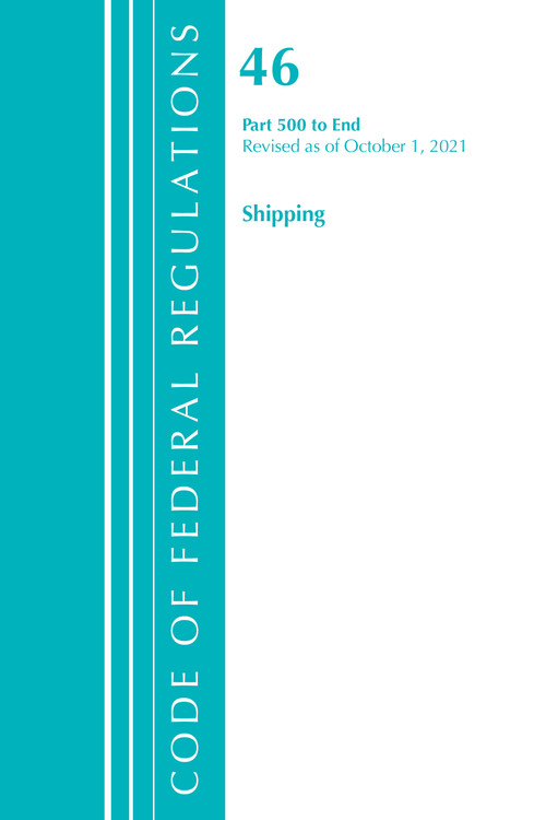 Code of Federal Regulations, Title 46 Shipping 500-End, Revised as of October 1, 2021 by Office Of The Federal Register (U.S.), 9781636719771
