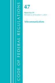 Code of Federal Regulations, Title 47 Telecommunications 0-19, Revised as of October 1, 2021 by Office Of The Federal Register (U.S.), 9781636719788