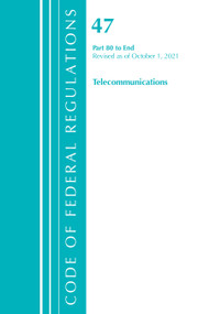 Code of Federal Regulations, Title 47 Telecommunications 80-End, Revised as of October 1, 2021 by Office Of The Federal Register (U.S.), 9781636719825