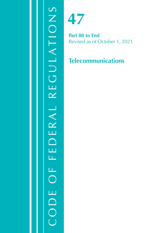 Code of Federal Regulations, Title 47 Telecommunications 80-End, Revised as of October 1, 2021 by Office Of The Federal Register (U.S.), 9781636719825
