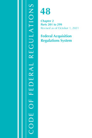 Code of Federal Regulations, Title 48 Federal Acquisition Regulations System Chapter 2 (201-299), Revised as of October 1, 2021 by Office Of The Federal Register (U.S.), 9781636719856