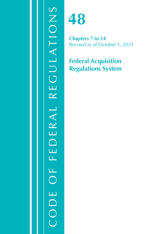 Code of Federal Regulations, Title 48 Federal Acquisition Regulations System Chapters 7-14, Revised as of October 1, 2021 by Office Of The Federal Register (U.S.), 9781636719870