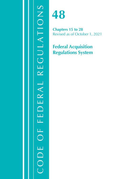 Code of Federal Regulations, Title 48 Federal Acquisition Regulations System Chapters 15-28, Revised as of October 1, 2021 by Office Of The Federal Register (U.S.), 9781636719887