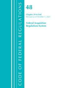 Code of Federal Regulations, Title 48 Federal Acquisition Regulations System Chapter 29-End, Revised as of October 1, 2021 by Office Of The Federal Register (U.S.), 9781636719894