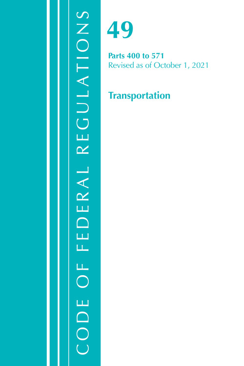 Code of Federal Regulations, Title 49 Transportation 400-571, Revised as of October 1, 2021 by Office Of The Federal Register (U.S.), 9781636719955
