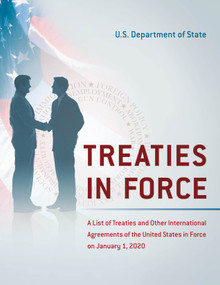 Treaties in Force (A List of Treaties and Other International Agreements of the United States in Force on January 1, 2020) by State Department, 9781641434676