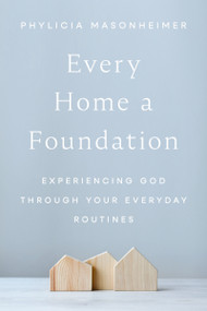 Every Home a Foundation (Experiencing God through Your Everyday Routines) by Phylicia Masonheimer, 9780785292265