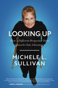 Looking Up (How a Different Perspective Turns Obstacles into Advantages) - 9781400214419 by Michele Sullivan, 9781400214419