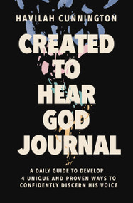 Created to Hear God Journal (A Daily Guide to Develop 4 Unique and Proven Ways to Confidently Discern His Voice) by Havilah Cunnington, 9781400238675