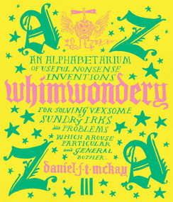 Whimwondery (An Alphabetarium of Useful Nonsense Inventions) by Daniel J. T. McKay, 9781739731441