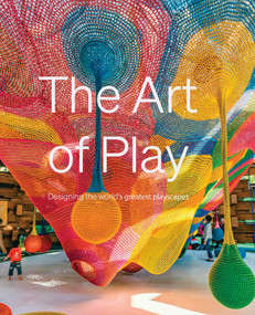 The Art of Play (Designing the world's greatest playscapes) by Emmy Watts, 9781914314698