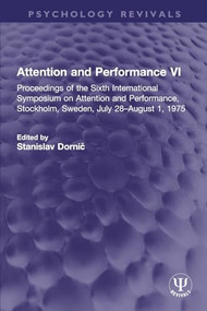 Attention and Performance VI (Proceedings of the Sixth International Symposium on Attention and Performance, Stockholm, Sweden, July 28-August 1, 1975) by Stanislav Dornic̆, 9781032314341