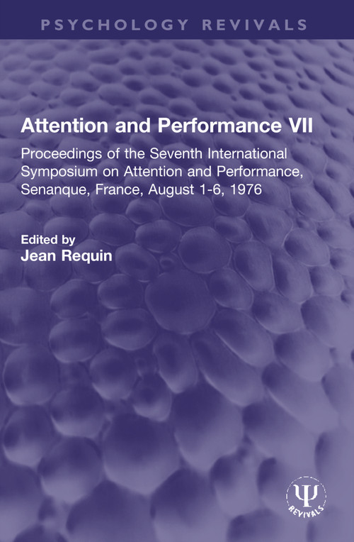 Attention and Performance VII (Proceedings of the Seventh International Symposium on Attention and Performance, Senanque, France, August 1-6, 1976) by Jean Requin, 9781032315461