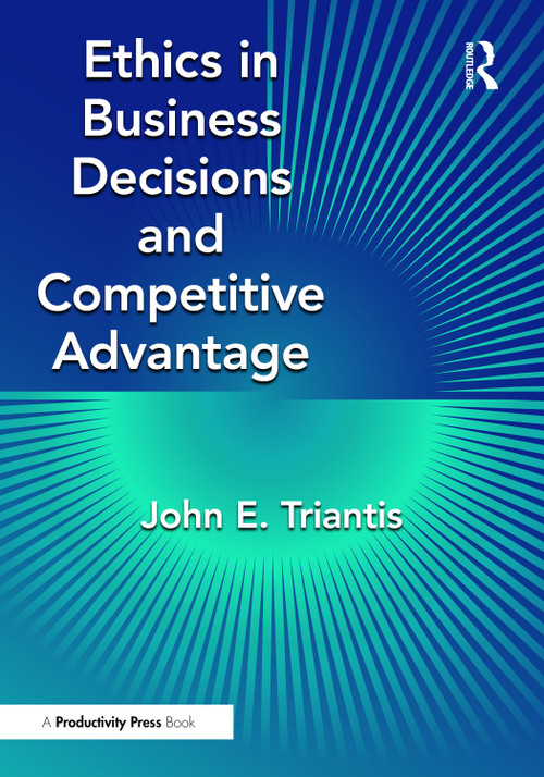 Ethics in Business Decisions and Competitive Advantage by John E. Triantis, 9781032715025