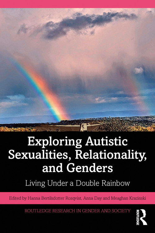 Exploring Autistic Sexualities, Relationality, and Genders (Living Under a Double Rainbow) by Hanna Bertilsdotter Rosqvist, Anna Day, Meaghan Krazinski, 9781032576114