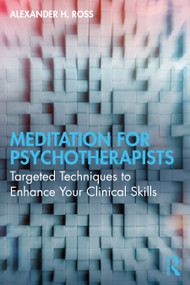 Meditation for Psychotherapists (Targeted Techniques to Enhance Your Clinical Skills) by Alexander H. Ross, 9781032453514