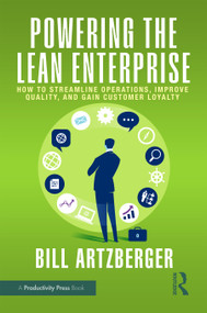 Powering the Lean Enterprise (How to Streamline Operations, Improve Quality, and Gain Customer Loyalty) by Bill Artzberger, 9781032830315