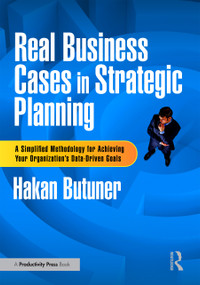 Real Business Cases in Strategic Planning (A Simplified Methodology for Achieving Your Organization's Data-Driven Goals) by Hakan Butuner, 9781032857350