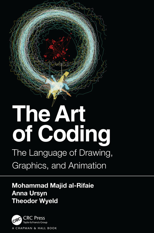 The Art of Coding (The Language of Drawing, Graphics, and Animation) by Mohammad Majid al-Rifaie, Anna Ursyn, Theodor Wyeld, 9781138629646