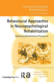 Behavioural Approaches in Neuropsychological Rehabilitation (Optimising Rehabilitation Procedures) by Barbara A. Wilson, Camilla M. Herbert, Agnes Shiel, 9781138883130