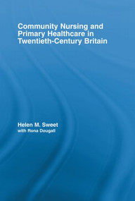 Community Nursing and Primary Healthcare in Twentieth-Century Britain - 9780415541107 by Helen M. Sweet, with Rona Dougall, 9780415541107