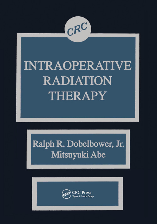 Intraoperative Radiation Therapy by Ralph R. Dobelbower Jr., Mitsuyuki Abe, 9780367450977