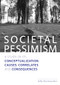 Societal Pessimism (A Study of its Conceptualization, Causes, Correlates and Consequences) by Eefje Steenvoorden, 9789037707861