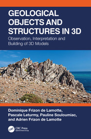Geological Objects and Structures in 3D (Observation, Interpretation and Building of 3D Models) by Dominique Frizon de Lamotte, Pascale Leturmy, Pauline Souloumiac, Adrien Frizon de Lamotte, 9780367497507