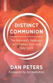 Distinct Communion (The Believer's Relations with Father, Son, and Holy Spirit) by Dan Peters, 9781527111882