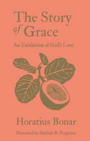 The Story of Grace (An Exhibition of God's Love) by Horatius Bonar, Sinclair B. Ferguson, 9781527111899