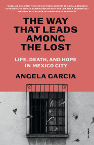 The Way That Leads Among the Lost (Life, Death, and Hope in Mexico City) - 9781250371898 by Angela Garcia, 9781250371898