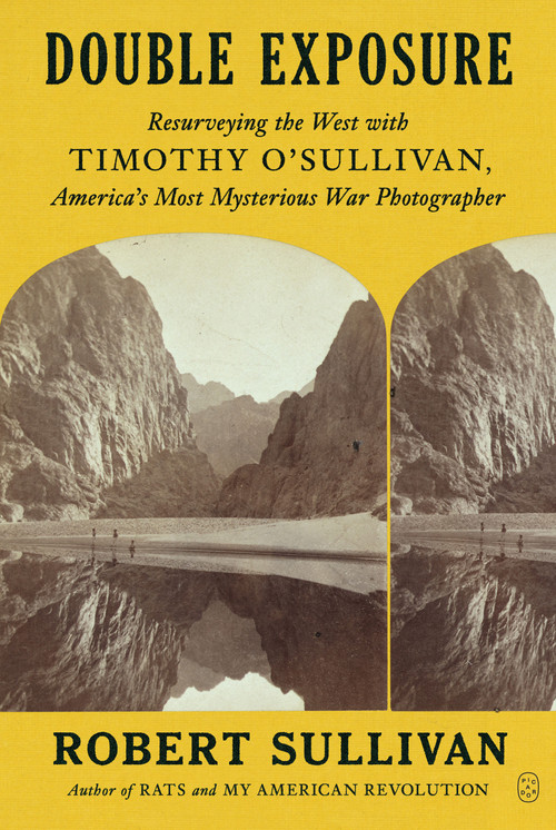 Double Exposure (Resurveying the West with Timothy O'Sullivan, America's Most Mysterious War Photographer) - 9781250371751 by Robert Sullivan, 9781250371751