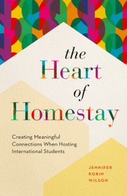The Heart of Homestay (Creating Meaningful Connections When Hosting International Students) by Jennifer Robin Wilson, 9781774584989