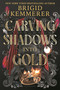 Carving Shadows into Gold by Brigid Kemmerer, 9781547610105