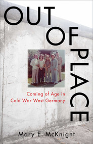 Out of Place (Coming of Age in Cold War West Germany) by Mary E. McKnight, 9781647427269