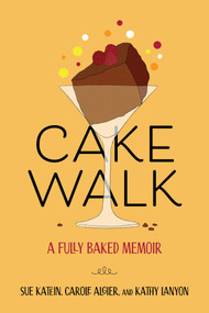 Cakewalk (A Fully Baked Memoir) by Susan  Katein, Carole Algier, Kathy Lanyon, 9781647427467