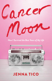 Cancer Moon (How I Survived the Best Years of My Life) by Jenna Tico, 9781647427627