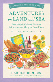  Adventures on Land and Sea (Searching for Culinary Pleasures in Provence and along the Cote d'Azur) by Carole Bumpus, 9781647427726