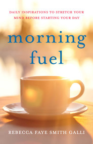 Morning Fuel (Daily Inspirations to Stretch Your Mind Before Starting Your Day) by Rebecca Faye Smith Galli, 9781647427825