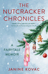 The Nutcracker Chronicles (A Fairytale Memoir) by Janine Kovac, 9781647427924