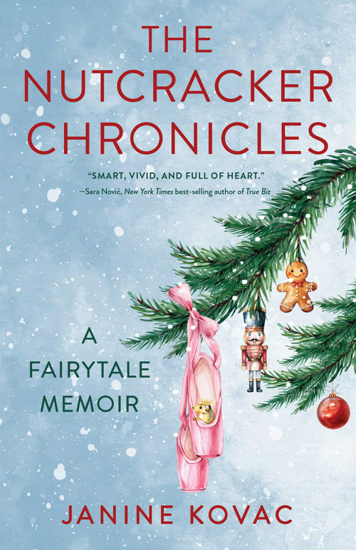 The Nutcracker Chronicles (A Fairytale Memoir) by Janine Kovac, 9781647427924