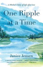 One Ripple at a Time (A Mother's Story of Life after Loss) by Janice Jensen, 9781647427948