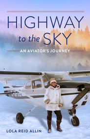 Highway to the Sky (An Aviator's Journey) by Lola Reid Allin, 9781647428006
