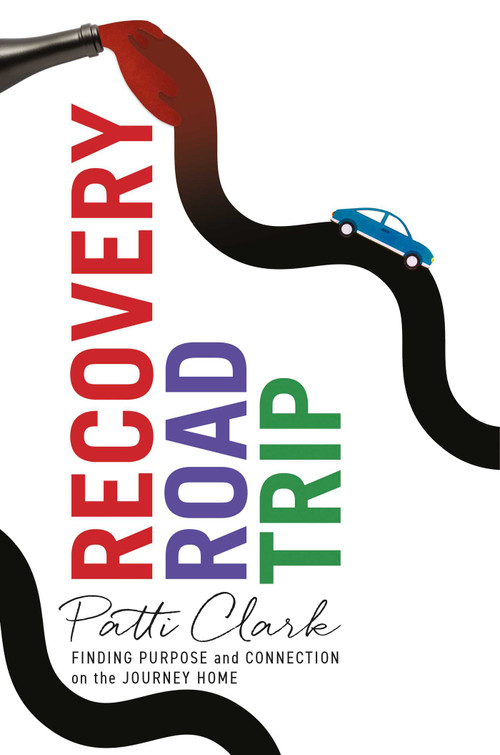 Recovery Road Trip (Finding Purpose and Connection on the Journey Home) by Patti Clark, 9781647427740