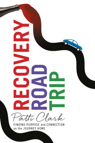 Recovery Road Trip (Finding Purpose and Connection on the Journey Home) by Patti Clark, 9781647427740