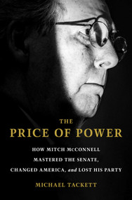The Price of Power (How Mitch McConnell Mastered the Senate, Changed America, and Lost His Party) by Michael Tackett, 9781668005842